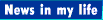 News in my life